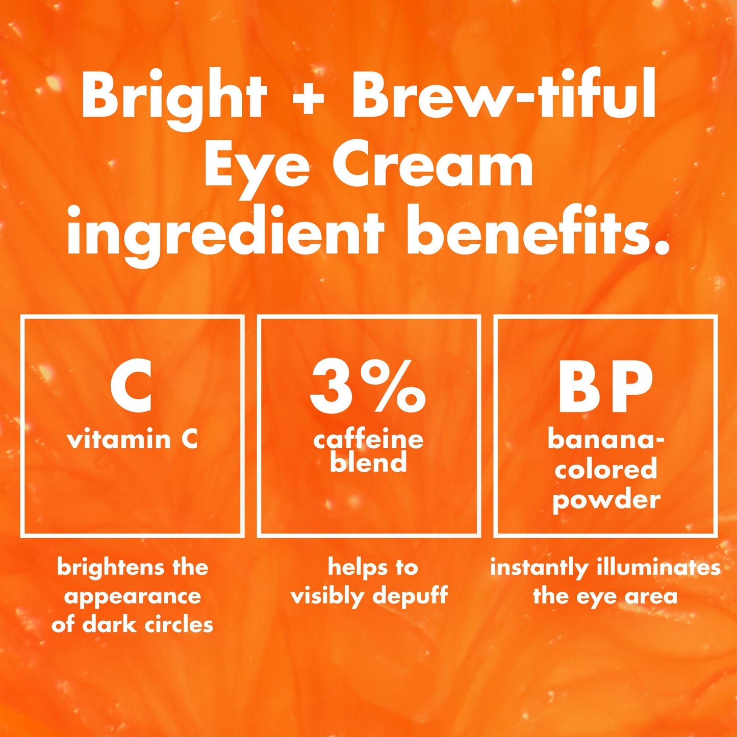 bright-brew-tiful-eye-cream-o6 0226_BBEC_Ingredients_4d618bd7-04ef-43ef-a131-016b51a211da.jpg