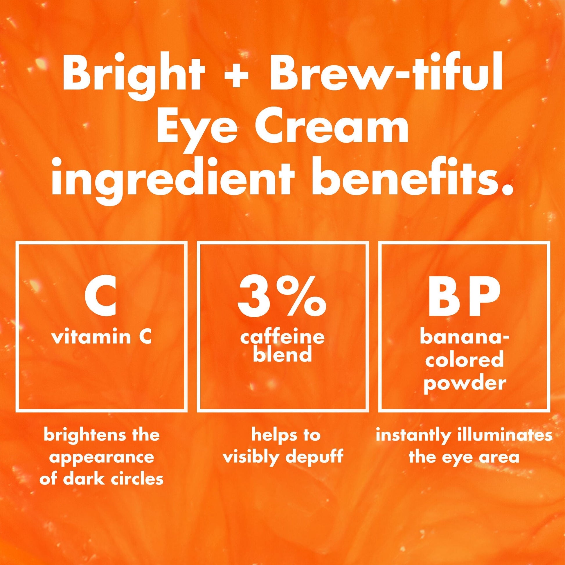 bright-brew-tiful-eye-cream-o6 0226_BBEC_Ingredients_4d618bd7-04ef-43ef-a131-016b51a211da.jpg